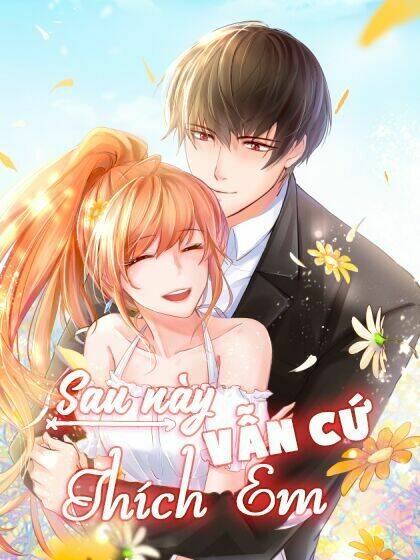 Sau Này Vẫn Cứ Thích Em: Chapter 2