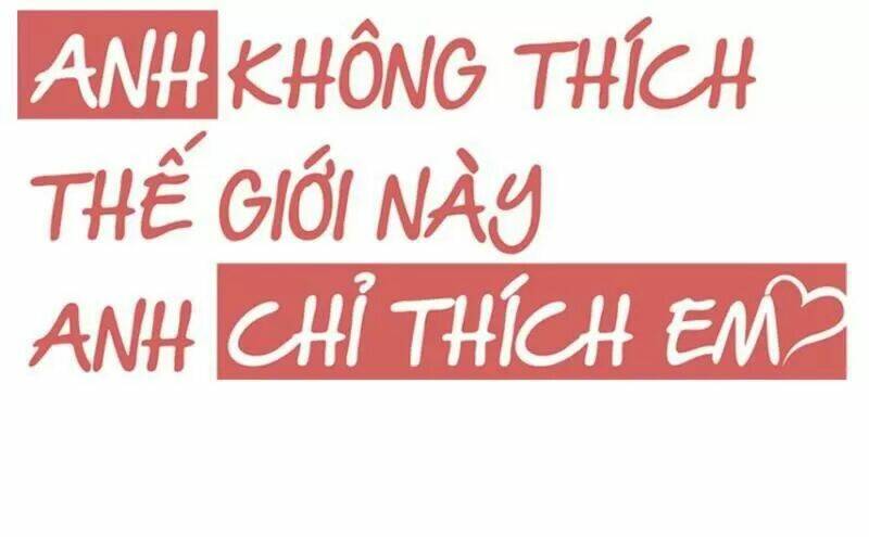 Anh Không Thích Thế Giới Này, Anh Chỉ Thích Em: Chapter 42