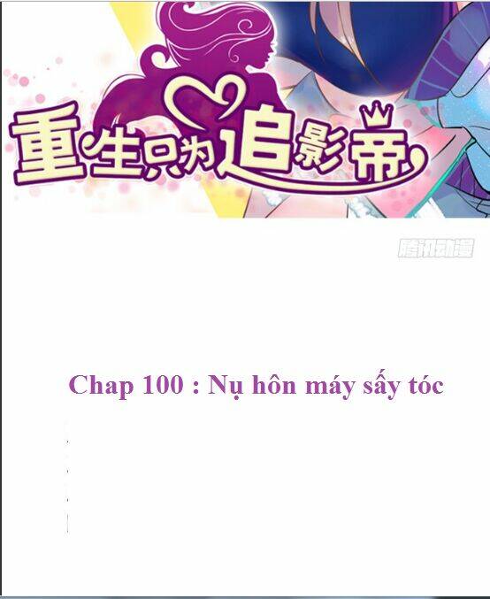 Trọng Sinh Để Ngủ Với Ảnh Đế: Chapter 100