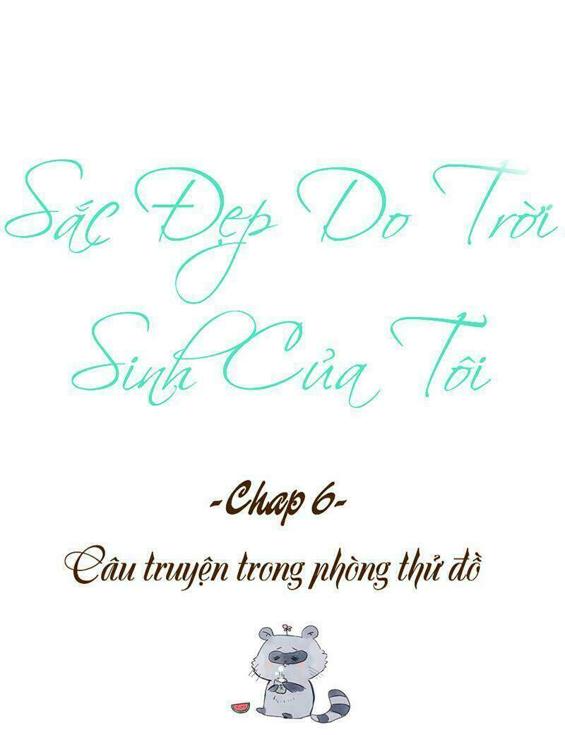 Sắc Đẹp Do Trời Sinh Của Tôi: Chapter 6